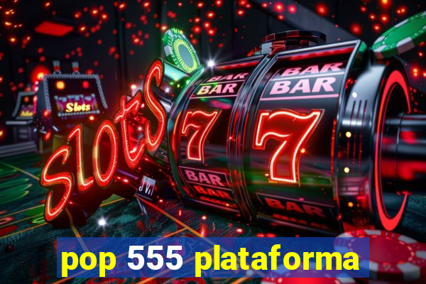 pop 555 plataforma